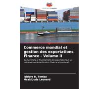 Commerce mondial et gestion des exportations Finance - Volume II: Comprendre le financement des exportations et les mécanismes de tarification (théorie et pratique)