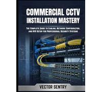 COMMERCIAL CCTV INSTALLATION MASTERY: The Complete Guide to Cabling, Network Configuration, and NVR Setup for Professional Security Systems