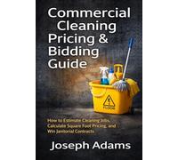 Commercial Cleaning Pricing & Bidding Guide: How to Estimate Cleaning Jobs, Calculate Square Foot Pricing, and Win Janitorial Contracts (Clean Ops Guide Series)