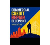 COMMERCIAL CREDIT REPAIR BLUEPRINT: A Practical System for Auditing, Correcting and Rebuilding Business Credit - and Financing Your Company on Its Own Name