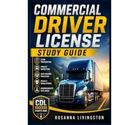 COMMERCIAL DRIVER LICENSE STUDY GUIDE: A Practical Guide to CDL Licensing, Road Safety, Vehicle Inspection, and Test Preparation