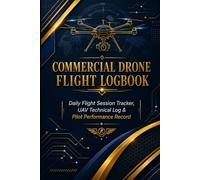 Commercial Drone Flight Logbook: Daily Flight Session Tracker, UAV Technical Log & Pilot Performance Record