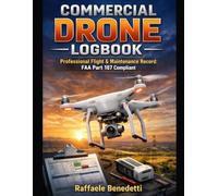 COMMERCIAL DRONE LOGBOOK: Professional Flight & Maintenance Record: FAA Part 107 Compliant. Includes LiPo Battery Cycle Tracker, Repair Logs, and UAS Operational Guides.