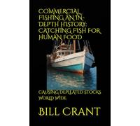 COMMERCIAL FISHING AN IN-DEPTH HISTORY: CATCHING FISH FOR HUMAN FOOD: CAUSING DEPLEATED STOCKS WORLD WIDE (World History)