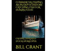 COMMERCIAL FISHING AN IN-DEPTH HISTORY: CATCHING FISH FOR HUMAN FOOD: CAUSING DEPLEATED STOCKS WORLD WIDE (World History)