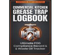 Commercial Kitchen Grease Trap Logbook: Ultimate FOG Compliance Record, Waste Oil Disposal Tracker & Interceptor Manifest Journal for Restaurants, ... Cafes, Diners, and Institutional Facilities