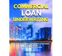 Commercial Loan Underwriting: A Complete Guide to Evaluating Risk, Structuring Credit, and Making Profitable Lending Decisions (Underwriter Training Series)