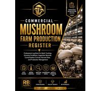 Commercial Mushroom Farm Production Register: Professional Log Book for Batch Tracking, Growing Conditions, Environmental Monitoring, Contamination ... Production Analysis, and Farm Documentation