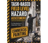 Commercial Painting Field Level Hazard Assessment: Task-Based Safety Checklists for Subcontractors & Independent Trades (TradeSafe Field Level Hazard Assessment Series)