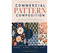 Commercial Pattern Composition: How Professional Surface Designers Create Balanced, Marketable, Repeat Patterns (The Creative Studio Series)