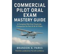 Commercial Pilot Oral Exam Mastery Guide: A Complete FAA Oral Checkride Companion for Part 61 & 141 Pilots, Covers Regulations, Systems, Weather, ... Navigation, Human Factors, and Emergencies