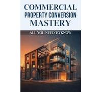 Commercial Property Conversion Mastery: All You Need to Know in Property Investment
