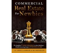 Commercial Real Estate For Newbies: The Simplified 7 Step Strategy to Start Building a Wealth-Generating Empire Investing in CRE
