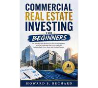 COMMERCIAL REAL ESTATE INVESTING FOR BEGINNERS: The Step-by-Step Blueprint to Find Profitable Deals, Analyze Properties Like a Pro, and Build Reliable Cash Flow-Even with Limited Capital
