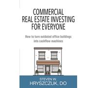 Commercial Real Estate Investing for Everyone: How to turn outdated office buildings into cashflow machines