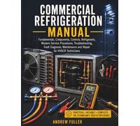 Commercial Refrigeration Manual: Fundamentals, Components, Controls, Refrigerants, Modern Service Procedures, Troubleshooting, Fault Diagnosis, Maintenance and Repair for HVACR Technicians