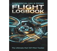 Commercial UAV & Drone Flight Logbook: The Ultimate Part 107 Drone Pilot Tracker: Record Flight Operations, Battery Health Cycles, Equipment ... Compliance, Mapping & Real Estate Photography
