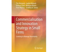 Commercialisation and Innovation Strategy in Small Firms: Learning to Manage Uncertainty