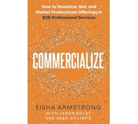 Commercialize: How to Monetize, Sell, and Market Productized Offerings in B2B Professional Services