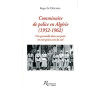 Commissaire de police en Algérie 1952-1962: Une grenouille dans son puits ne voit qu'un coin du ciel