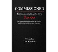 COMMISSIONED: From Academy to Authority at theLender The Responsibility, Discipline, and Mindset of a Winning Inside Account Executive
