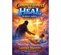 Commissioned to Heal: The Believer’s Authority to Restore the Sick (Christian Living)