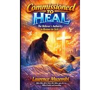 Commissioned to Heal: The Believer’s Authority to Restore the Sick (Christian Living)