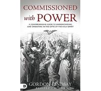 Commissioned with Power: A Comprehensive Guide to Understanding and Operating in the Gifts of the Holy Spirit