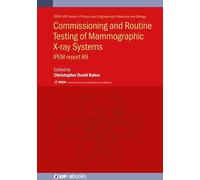Commissioning and Routine Testing of Mammographic X-ray Systems: IPEM report 89 (IPEM-IOP Series in Physics and Engineering in Medicine and Biology)