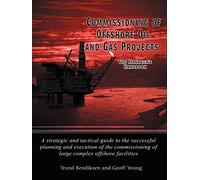 Commissioning of Offshore Oil and Gas Projects: The Manager's Handbook A Strategic and Tactical Guide to the Successful Planning and Execution of the Commissioning of Large Complex Offshore Facilities
