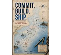 Commit Build Ship: A field guide to committing with confidence, building trusted artifacts, and shipping software deliberately.