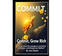 commit grow rich: From Commitment to Prosperity-The Formula for True Wealth