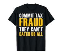 Commit Tax Fraud They Can't Catch Us All T-Shirt