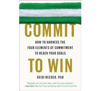 Commit to Win: How to Harness the Four Elements of Commitment to Reach Your Goals