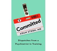 Committed: Dispatches from a Psychiatrist in Training