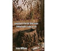 Committed To The Call: Blind Snacks: A Waterfowler's Guide For Life