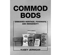 Commod Bods : Embodied Heritage, Foodways, and Indigeneity