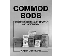 Commod Bods: Embodied Heritage, Foodways, and Indigeneity
