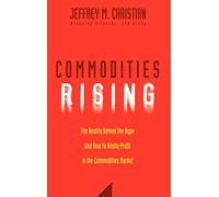 Commodities Rising: The Reality Behind the Hype and How To Really Profit in the Commodities Market