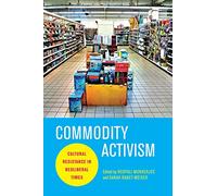 Commodity Activism: Cultural Resistance in Neoliberal Times: 21 (Critical Cultural Communication)