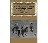 Commodity and Exchange in the Mongol Empire: A Cultural History of Islamic Textiles (Cambridge Studies in Islamic Civilization)