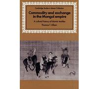 Commodity and Exchange in the Mongol Empire – A Cultural History of Islamic Textiles