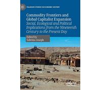 Commodity Frontiers and Global Capitalist Expansion: Social, Ecological and Political Implications from the Nineteenth Century to the Present Day (Palgrave Studies in Economic History)