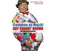 Common As Muck!: The Autobiography of Roy 'Chubby' Brown