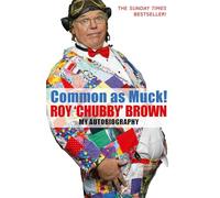 Common As Muck!: The Autobiography of Roy 'Chubby' Brown
