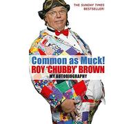 Common As Muck!: The Autobiography of Roy 'Chubby' Brown by Roy Chubby Brown (2007-07-05)