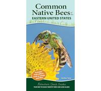 Common Backyard Bees of the Eastern United States: Your Way to Easily Identify Bees and Look-Alikes (Adventure Quick Guides)