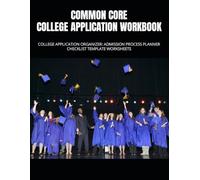 COMMON CORE COLLEGE APPLICATION WORKBOOK: COLLEGE APPLICATION ORGANIZER: ADMISSION PROCESS PLANNER CHECKLIST TEMPLATE WORKSHEETS