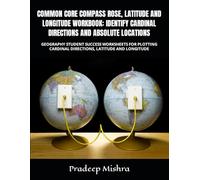 COMMON CORE COMPASS ROSE, LATITUDE AND LONGITUDE WORKBOOK: IDENTIFY CARDINAL DIRECTIONS AND ABSOLUTE LOCATIONS: GEOGRAPHY STUDENT SUCCESS WORKSHEETS ... CARDINAL DIRECTIONS, LATITUDE AND LONGITUDE
