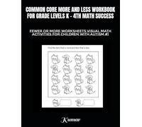 COMMON CORE MORE AND LESS WORKBOOK FOR GRADE LEVELS K - 4TH MATH SUCCESS: FEWER OR MORE WORKSHEETS VISUAL MATH ACTIVITIES FOR CHILDREN WITH AUTISM #1